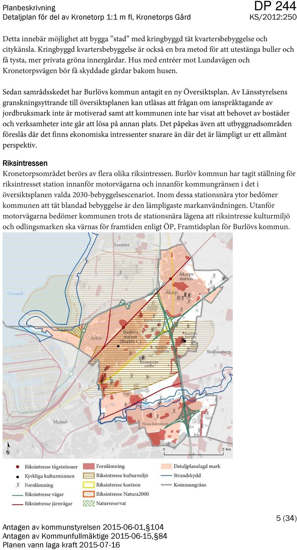 Hus med entréer mot Lundavägen och Kronetorpsvägen bör få skyddade gårdar bakom husen. Sedan samrådsskedet har Burlövs kommun antagit en ny Översiktsplan.