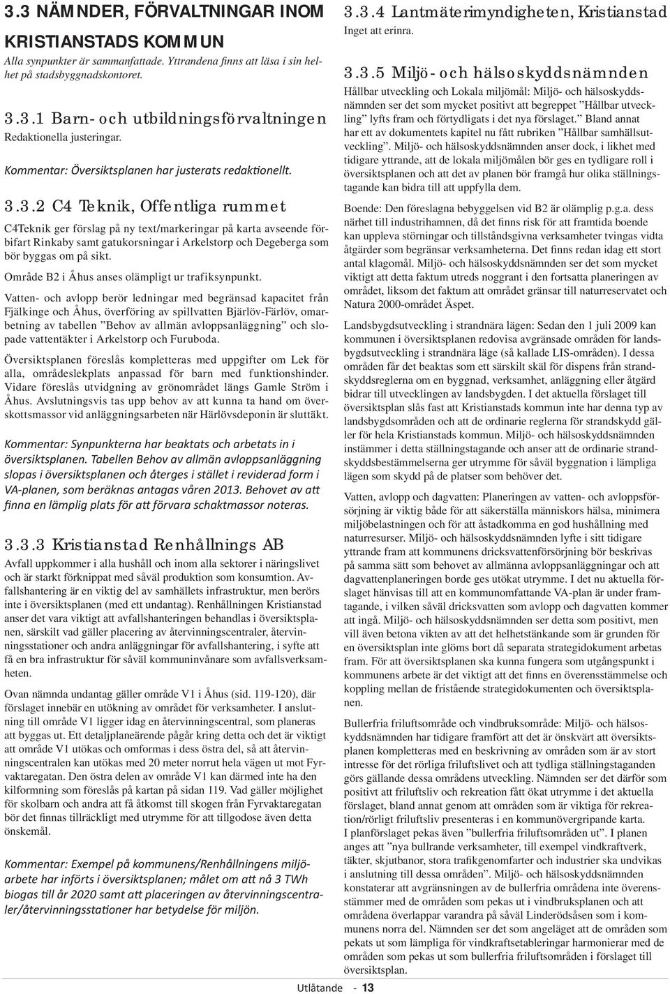 3.2 C4 Teknik, Offentliga rummet C4Teknik ger förslag på ny text/markeringar på karta avseende förbifart Rinkaby samt gatukorsningar i Arkelstorp och Degeberga som bör byggas om på sikt.