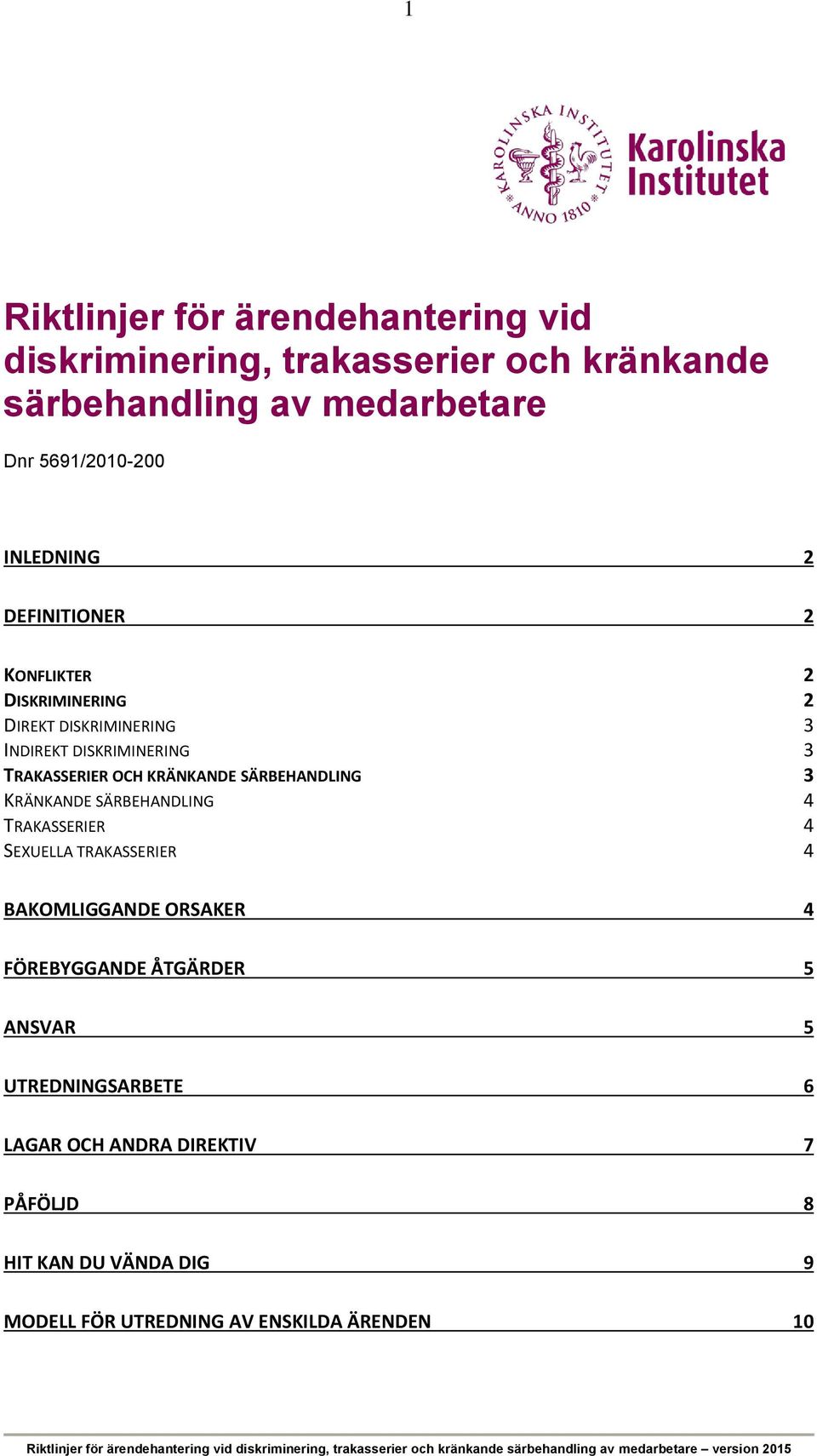 KRÄNKANDE SÄRBEHANDLING 3 KRÄNKANDE SÄRBEHANDLING 4 TRAKASSERIER 4 SEXUELLA TRAKASSERIER 4 BAKOMLIGGANDE ORSAKER 4 FÖREBYGGANDE