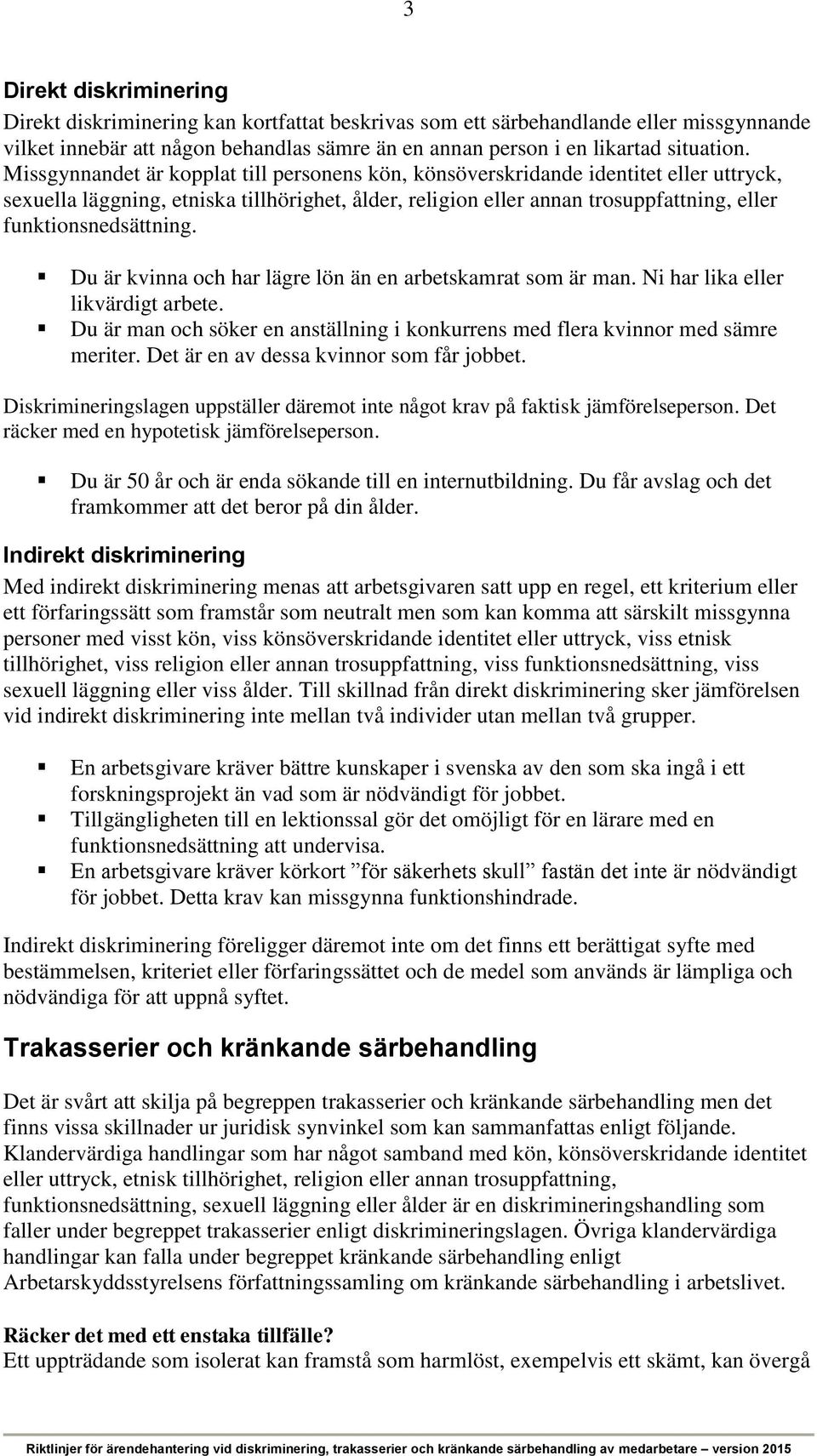 funktionsnedsättning. Du är kvinna och har lägre lön än en arbetskamrat som är man. Ni har lika eller likvärdigt arbete.