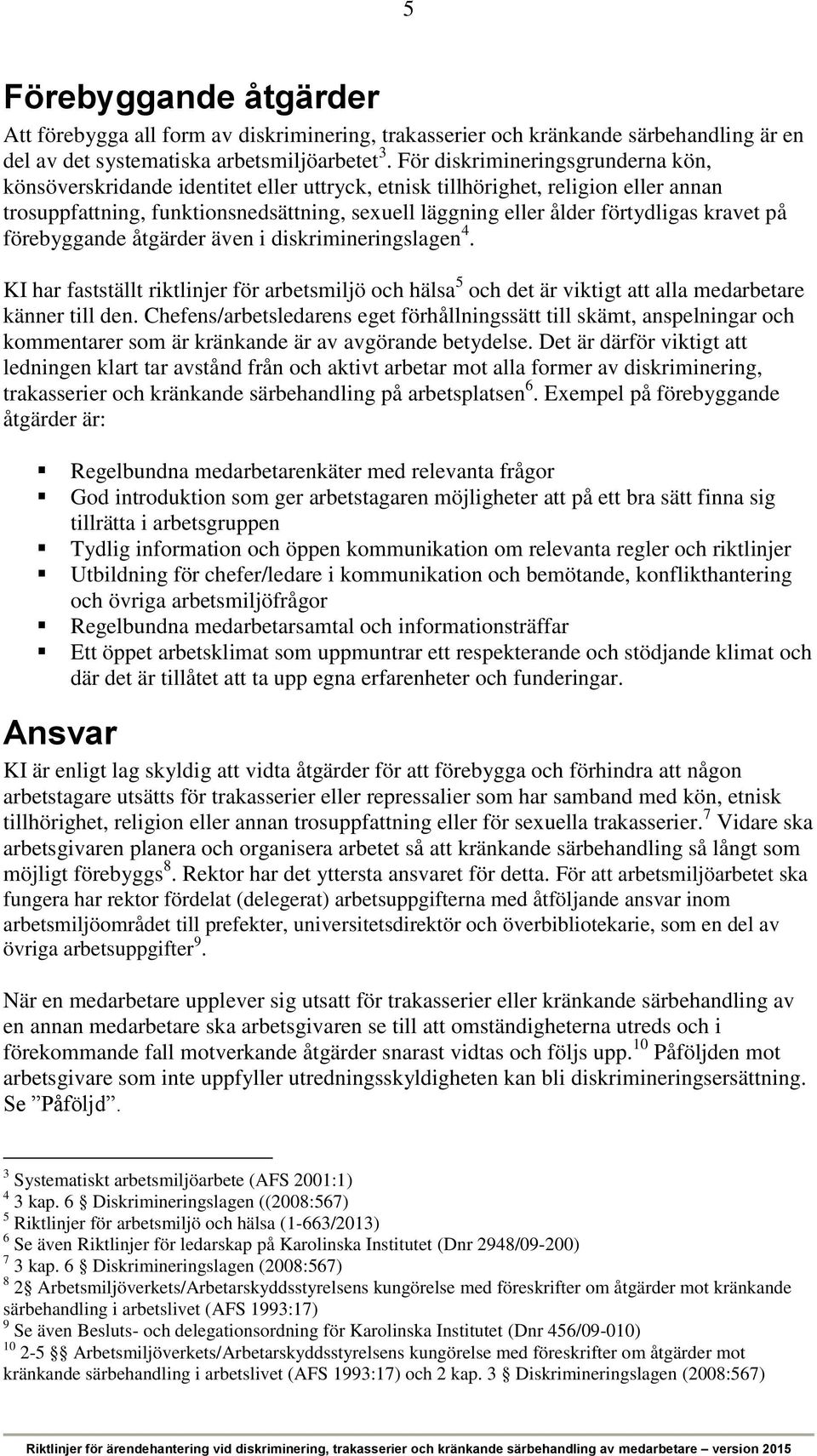 kravet på förebyggande åtgärder även i diskrimineringslagen 4. KI har fastställt riktlinjer för arbetsmiljö och hälsa 5 och det är viktigt att alla medarbetare känner till den.