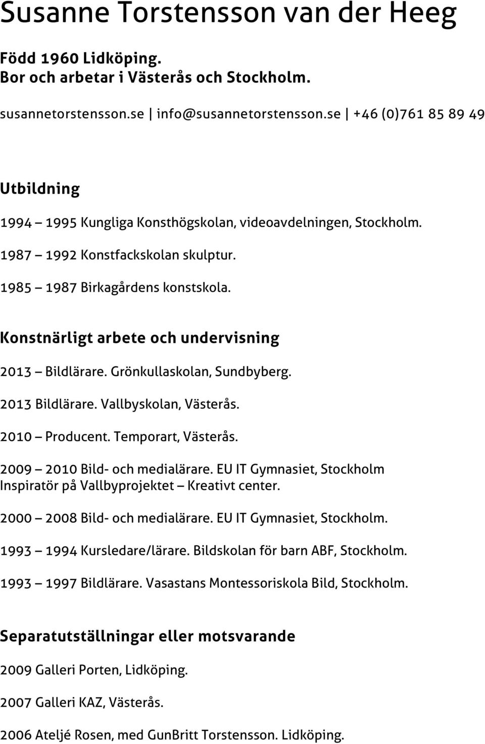 Konstnärligt arbete och undervisning 2013 Bildlärare. Grönkullaskolan, Sundbyberg. 2013 Bildlärare. Vallbyskolan, Västerås. 2010 Producent. Temporart, Västerås. 2009 2010 Bild- och medialärare.