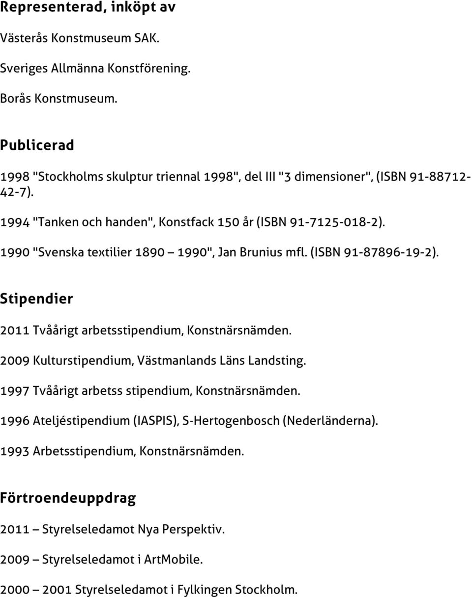 1990 "Svenska textilier 1890 1990", Jan Brunius mfl. (ISBN 91-87896-19-2). Stipendier 2011 Tvåårigt arbetsstipendium, Konstnärsnämden.