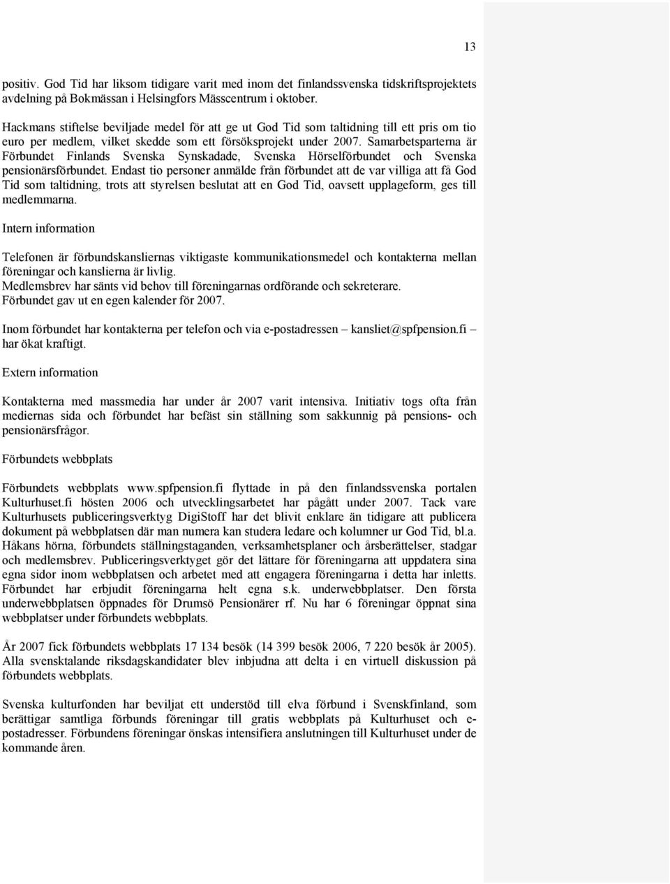 Samarbetsparterna är Förbundet Finlands Svenska Synskadade, Svenska Hörselförbundet och Svenska pensionärsförbundet.