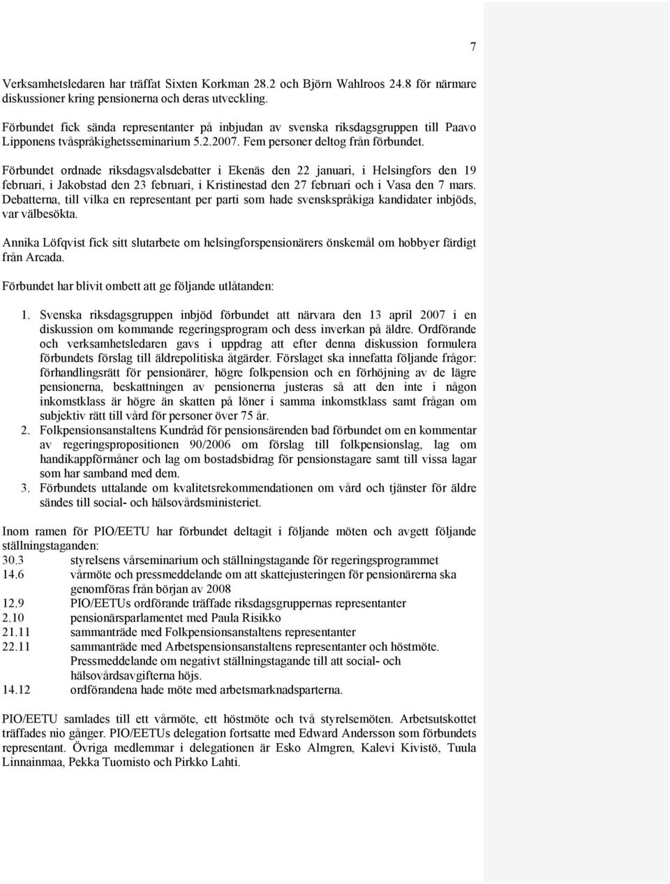 Förbundet ordnade riksdagsvalsdebatter i Ekenäs den 22 januari, i Helsingfors den 19 februari, i Jakobstad den 23 februari, i Kristinestad den 27 februari och i Vasa den 7 mars.