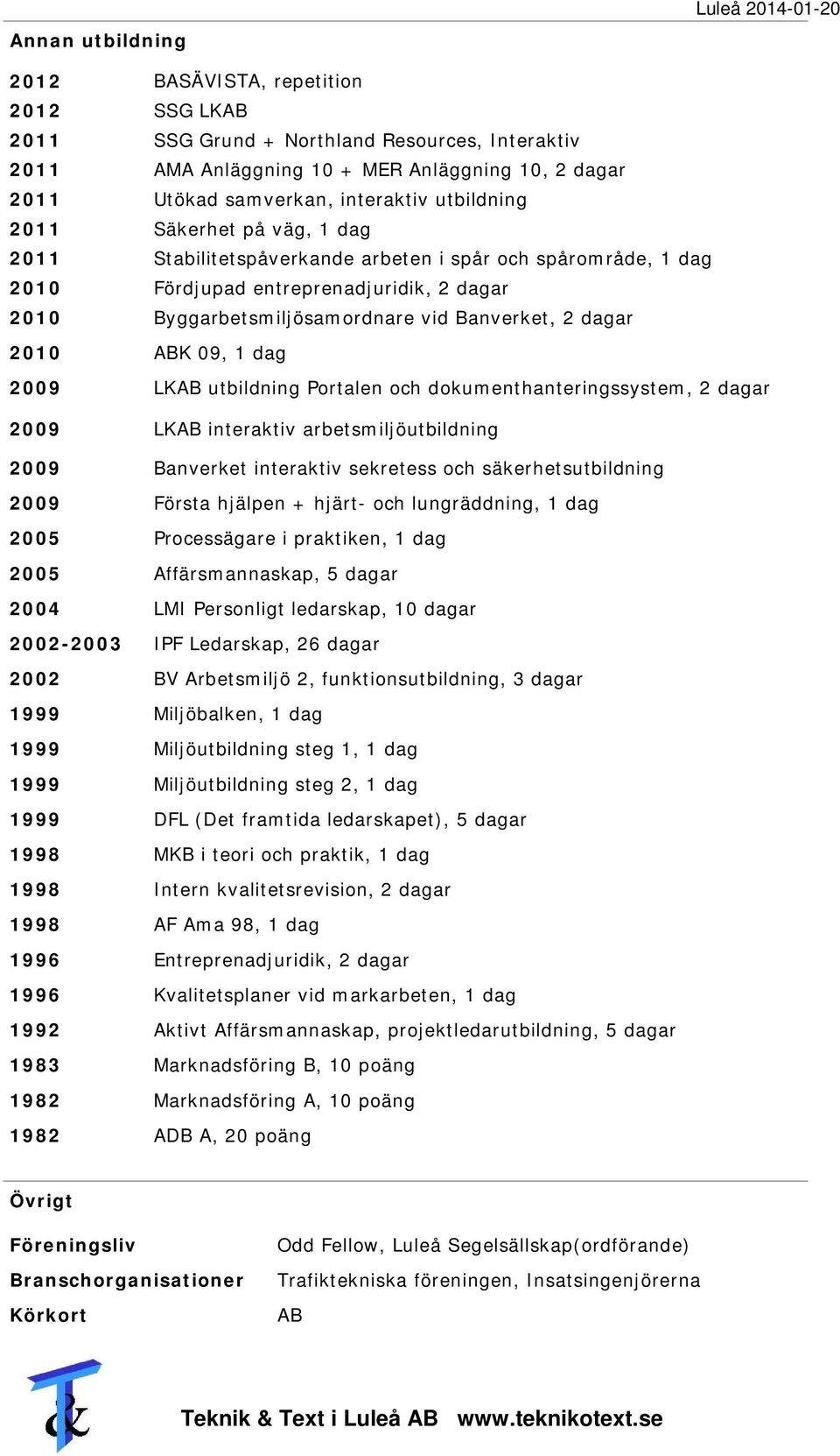 dagar 2010 ABK 09, 1 dag 2009 LKAB utbildning Portalen och dokumenthanteringssystem, 2 dagar 2009 LKAB interaktiv arbetsmiljöutbildning 2009 Banverket interaktiv sekretess och säkerhetsutbildning