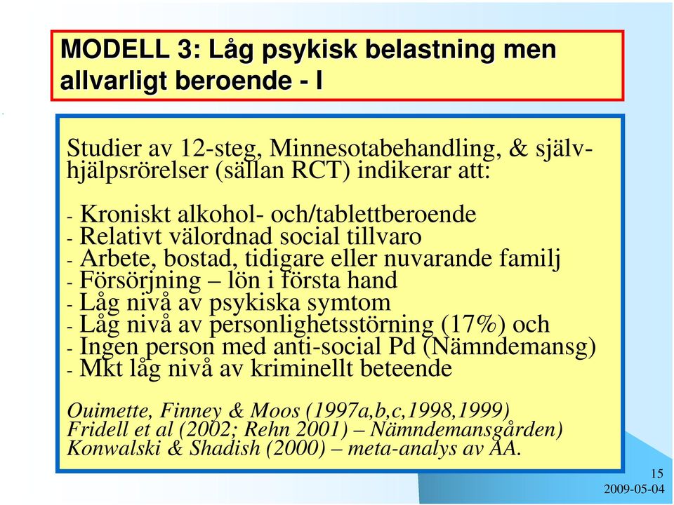 hand - Låg nivå av psykiska symtom - Låg nivå av personlighetsstörning (17%) och - Ingen person med anti-social Pd (Nämndemansg) - Mkt låg nivå av