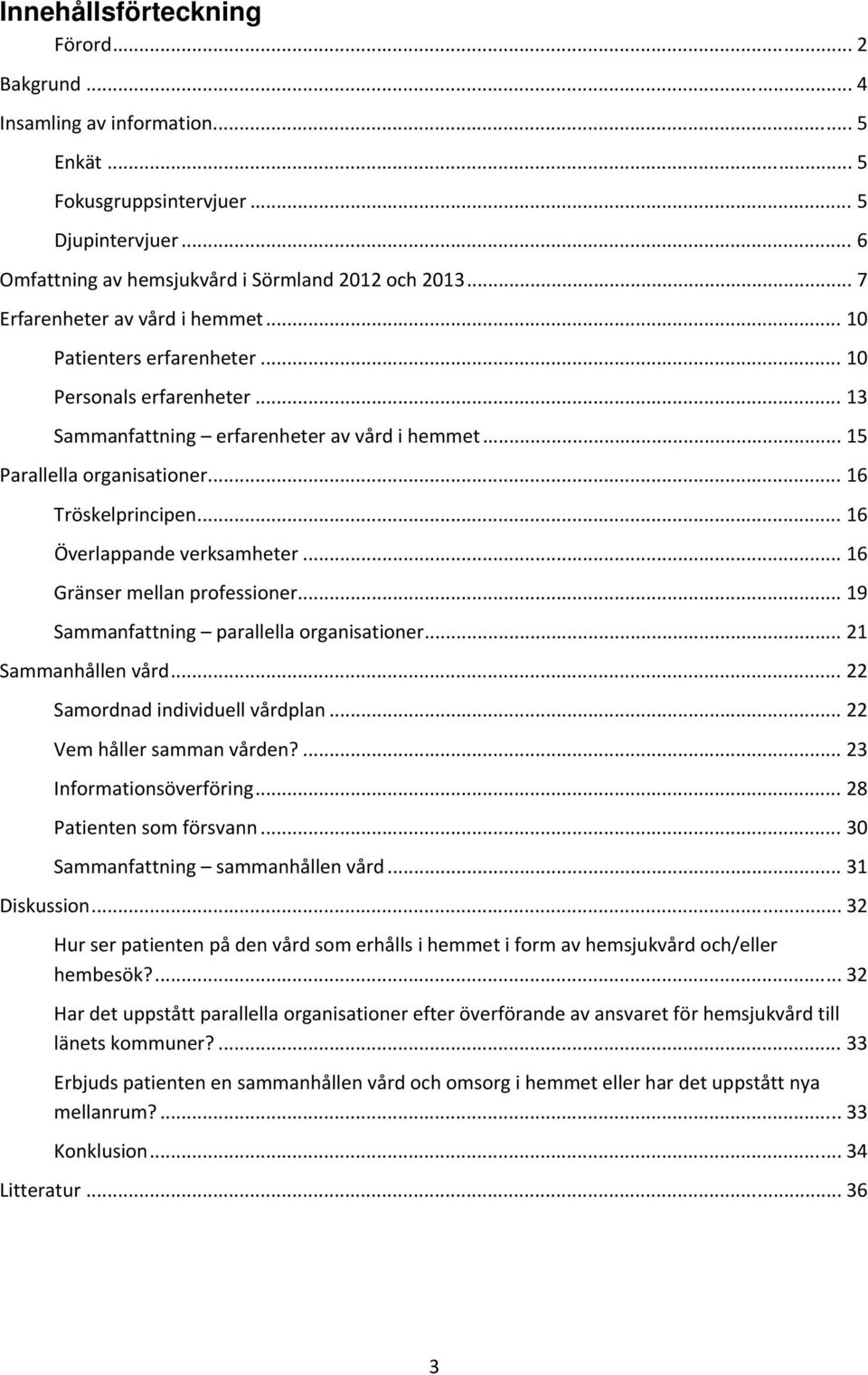 .. 16 Överlappande verksamheter... 16 Gränser mellan professioner... 19 Sammanfattning parallella organisationer... 21 Sammanhållen vård... 22 Samordnad individuell vårdplan.