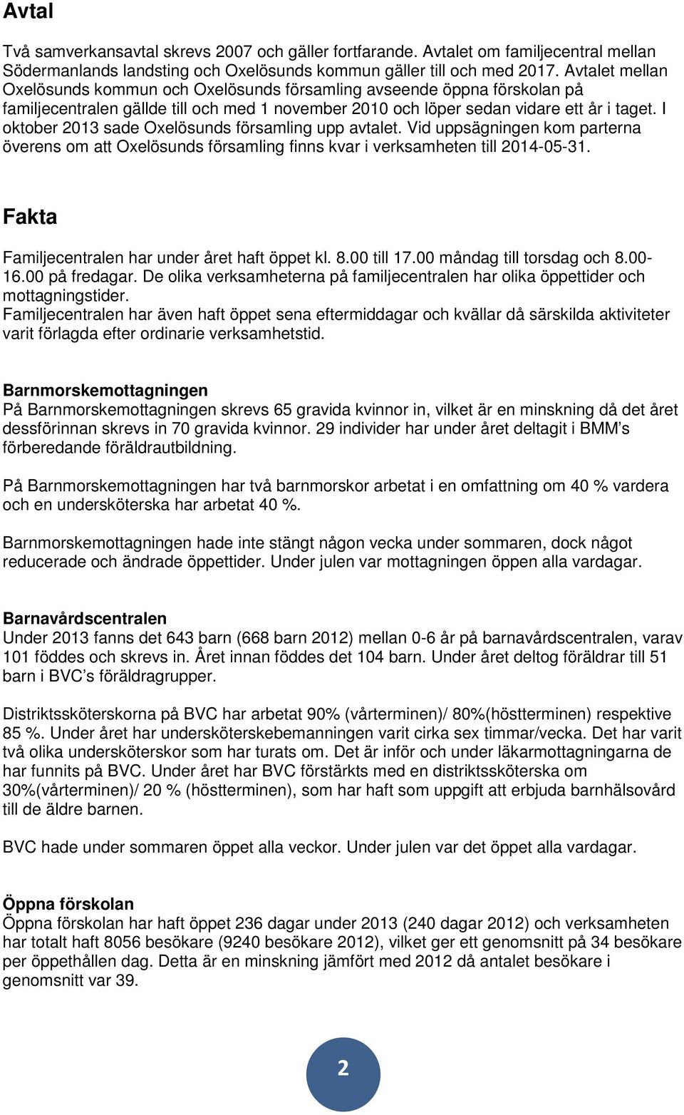 I oktober 2013 sade Oxelösunds församling upp avtalet. Vid uppsägningen kom parterna överens om att Oxelösunds församling finns kvar i verksamheten till 2014-05-31.