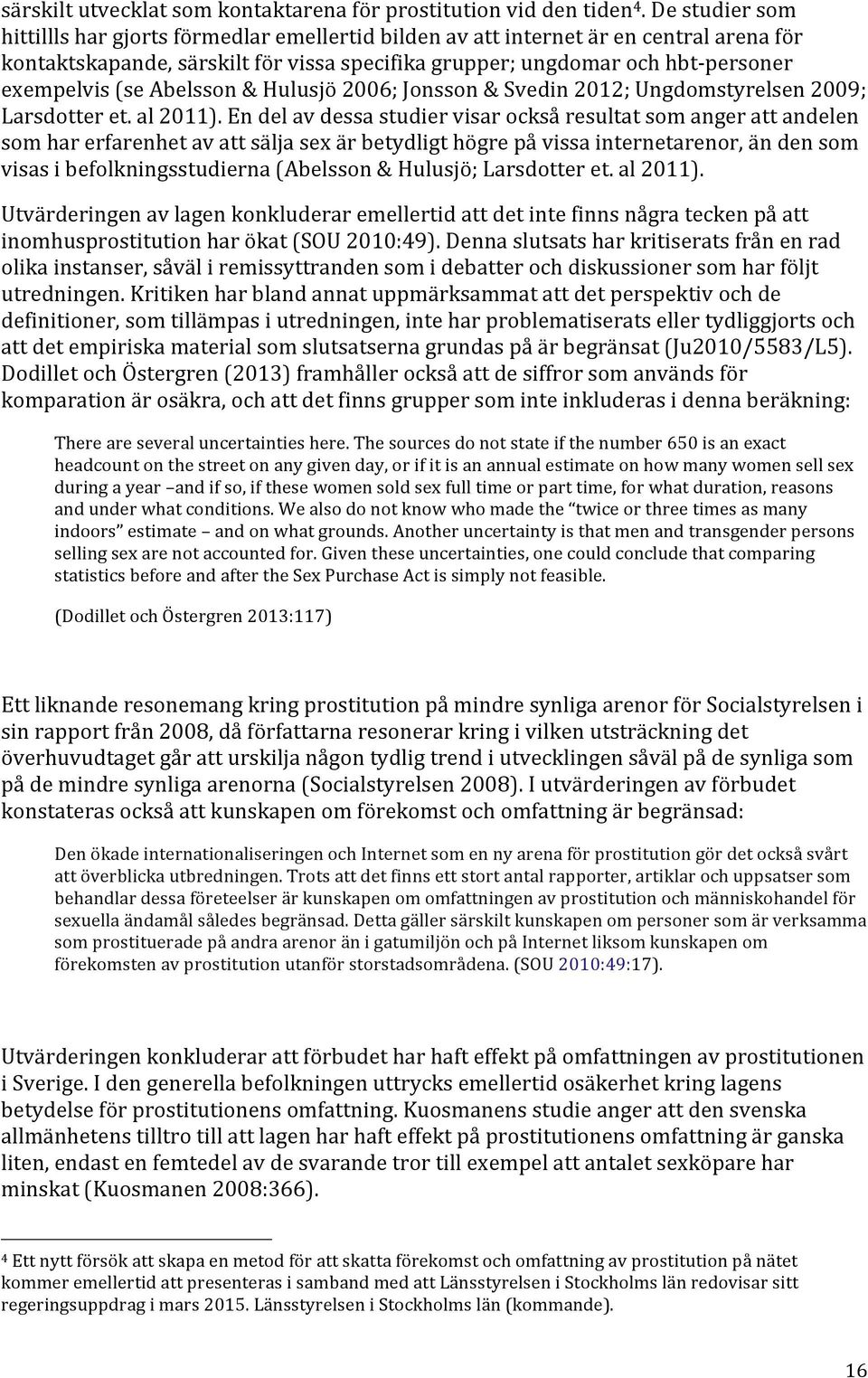 (se Abelsson & Hulusjö 2006; Jonsson & Svedin 2012; Ungdomstyrelsen 2009; Larsdotter et. al 2011).