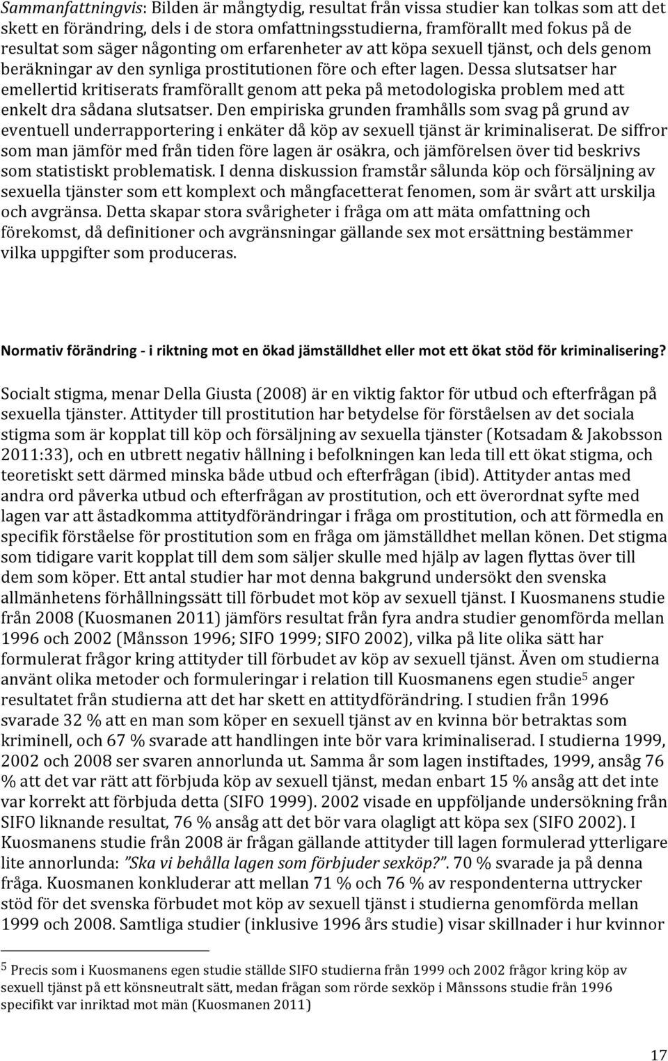 Dessa slutsatser har emellertid kritiserats framförallt genom att peka på metodologiska problem med att enkelt dra sådana slutsatser.