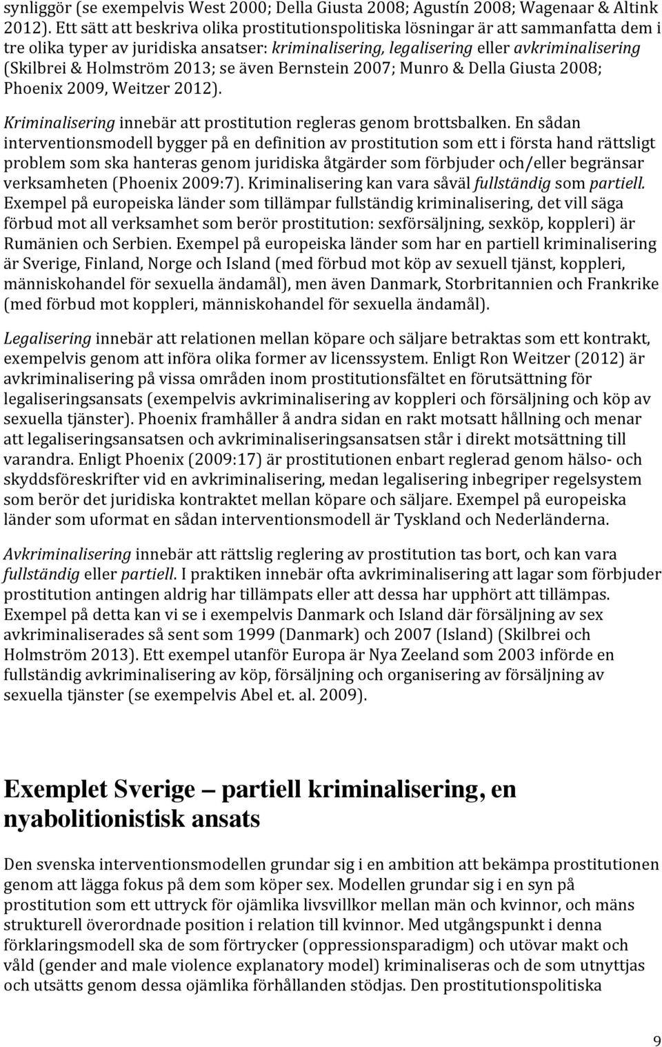 Holmström 2013; se även Bernstein 2007; Munro & Della Giusta 2008; Phoenix 2009, Weitzer 2012). Kriminalisering innebär att prostitution regleras genom brottsbalken.