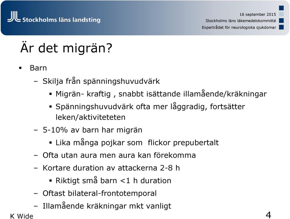 Spänningshuvudvärk ofta mer låggradig, fortsätter leken/aktiviteteten 5-10% av barn har migrän Lika