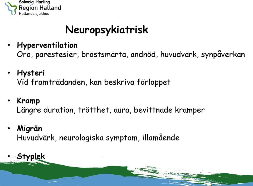 beskriva förloppet Kramp Längre duration, trötthet, aura,