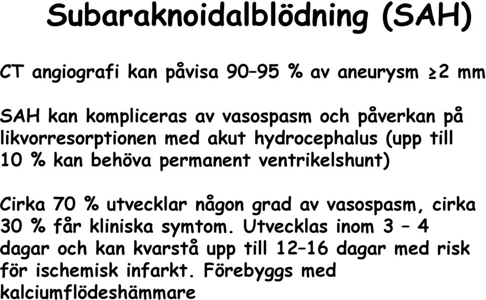 ventrikelshunt) Cirka 70 % utvecklar någon grad av vasospasm, cirka 30 % får kliniska symtom.