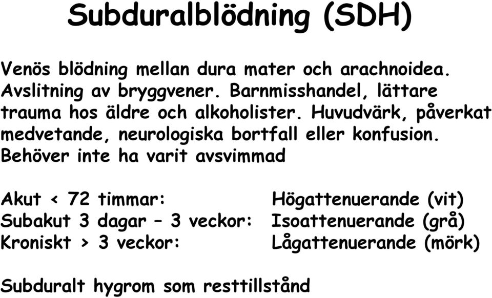 Huvudvärk, påverkat medvetande, neurologiska bortfall eller konfusion.