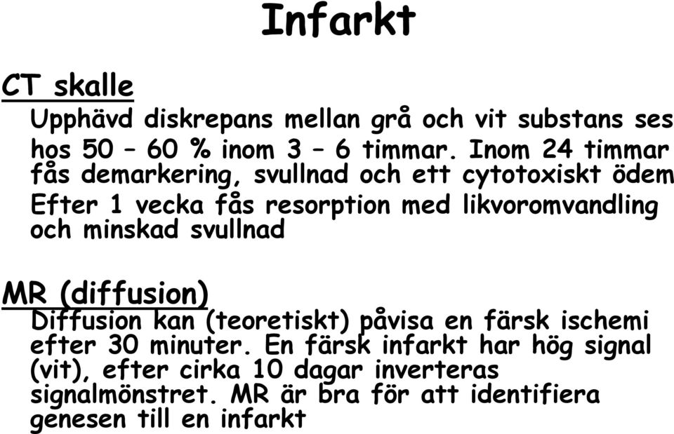 likvoromvandling och minskad svullnad MR (diffusion) Diffusion kan (teoretiskt) påvisa en färsk ischemi efter 30