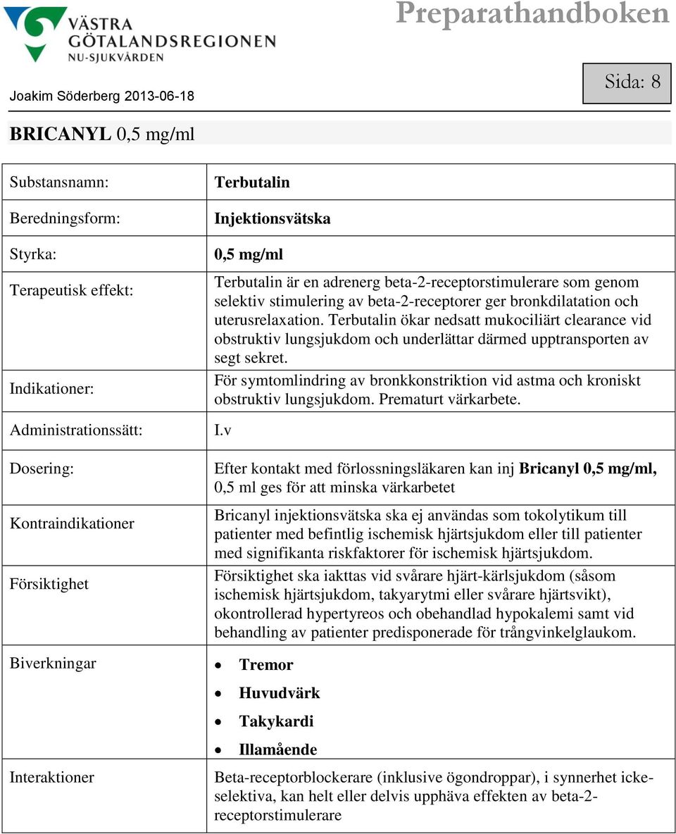 För symtoindring av bronkkonstriktion vid astma och kroniskt obstruktiv lungsjukdom. Prematurt värkarbete. I.