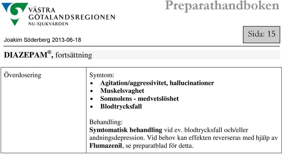 Behandling: Symtomatisk behandling vid ev.