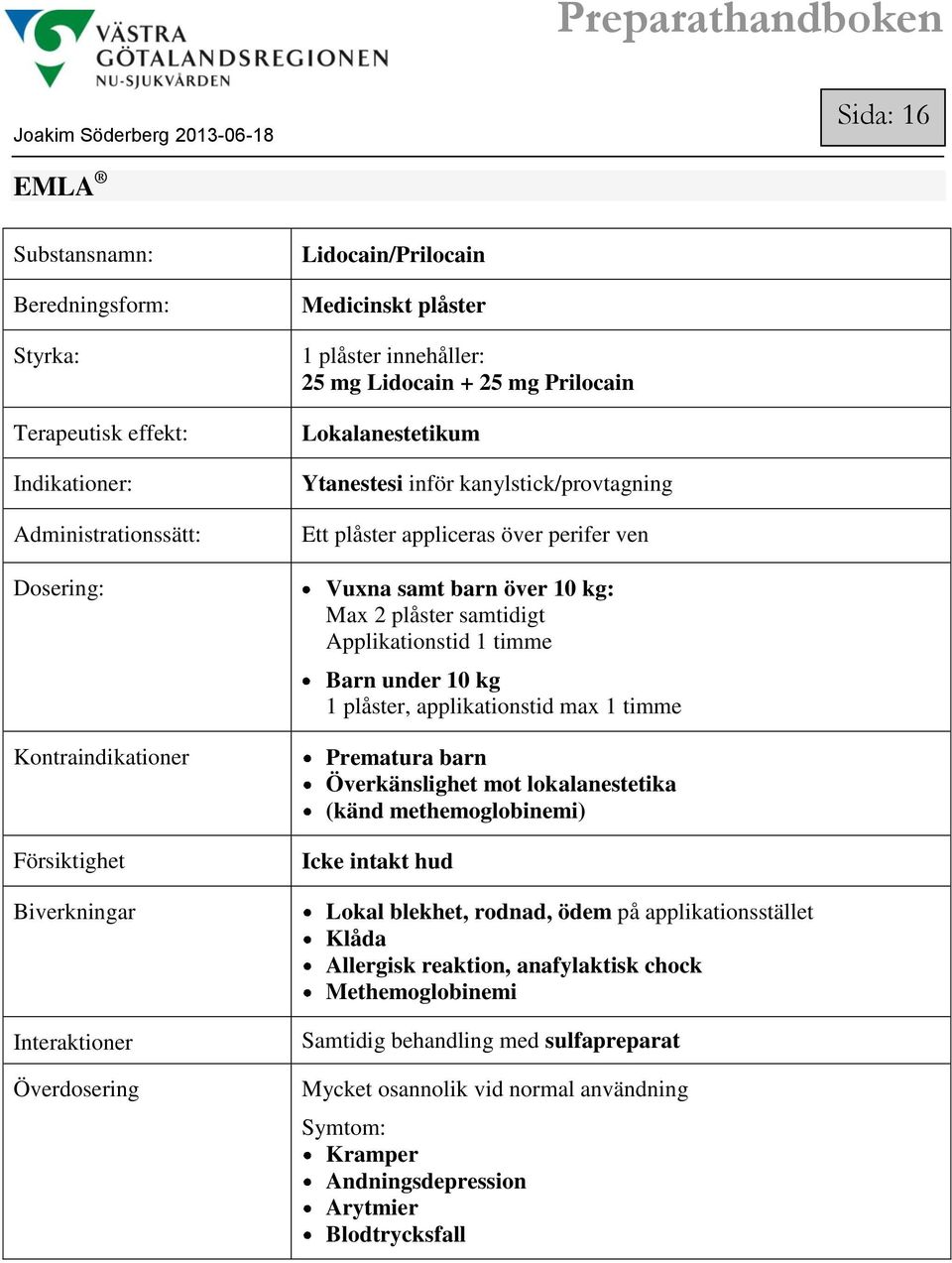 applikationstid max 1 timme Prematura barn Överkänslighet mot lokalanestetika (känd methemoglobinemi) Icke intakt hud Lokal blekhet, rodnad, ödem på applikationsstället Klåda