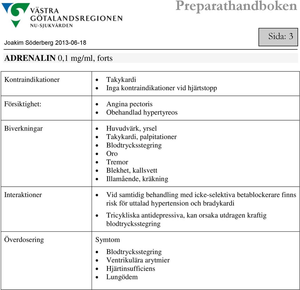 Illamående, kräkning Vid samtidig behandling med icke-selektiva betablockerare finns risk för uttalad hypertension och bradykardi