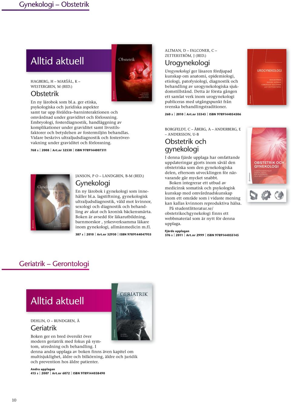 Vidare beskrivs ultraljudsdiagnostik och fosterövervakning under graviditet och förlossning. 768 s 2008 Art.nr 32530 ISBN 9789144007311 JANSON, P O LANDGREN, B-M (RED.