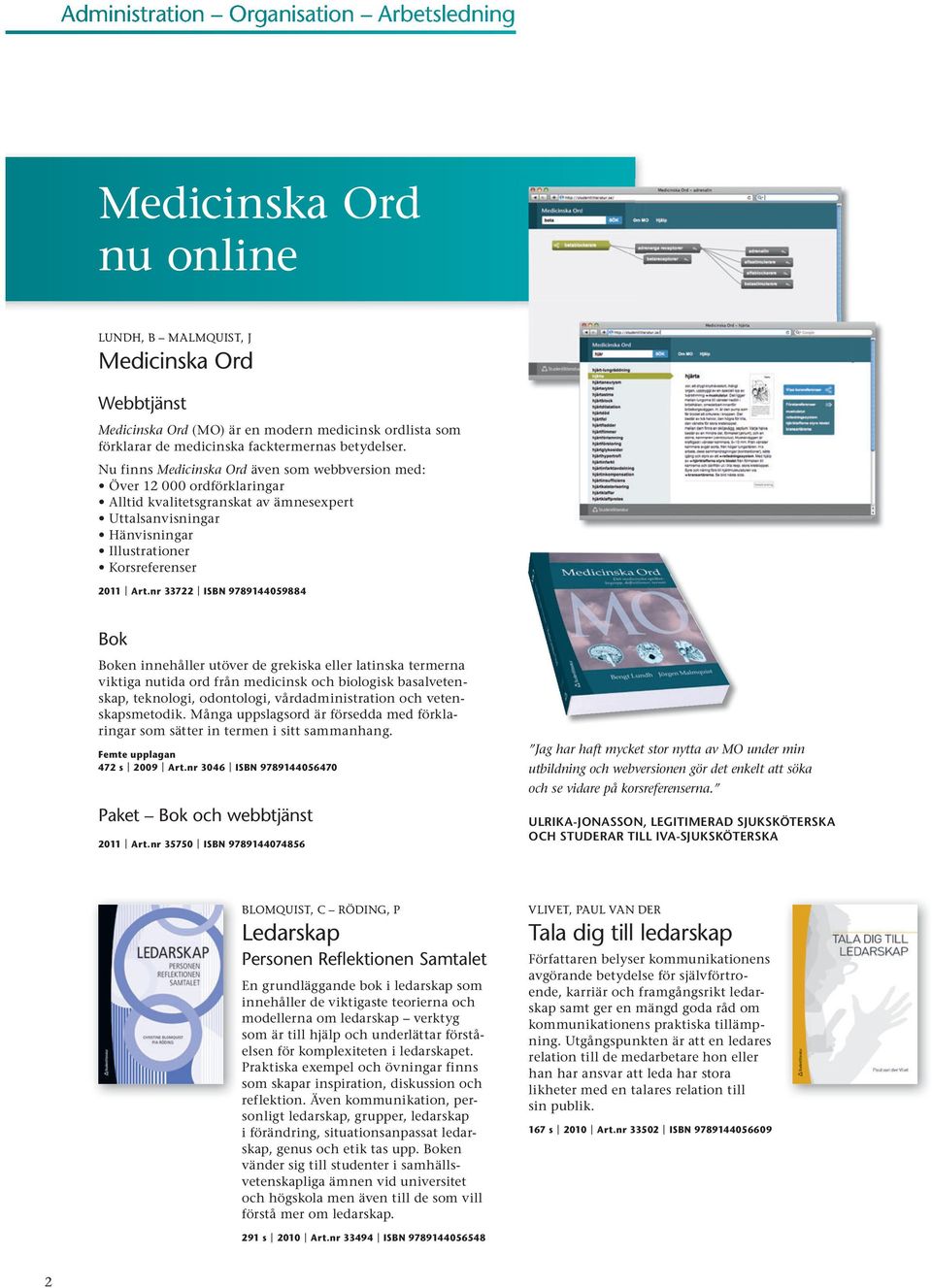 Nu finns Medicinska Ord även som webbversion med: Över 12 000 ordförklaringar Alltid kvalitetsgranskat av ämnesexpert Uttalsanvisningar Hänvisningar Illustrationer Korsreferenser 2011 Art.