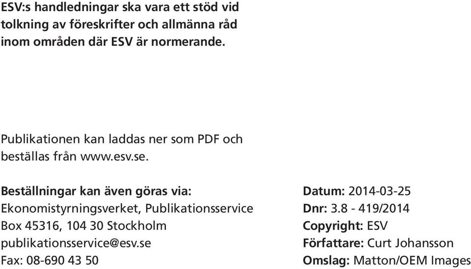 Beställningar kan även göras via: Ekonomistyrningsverket, Publikationsservice Box 45316, 104 30 Stockholm