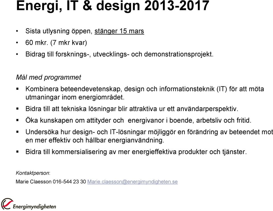 Bidra till att tekniska lösningar blir attraktiva ur ett användarperspektiv. Öka kunskapen om attityder och energivanor i boende, arbetsliv och fritid.