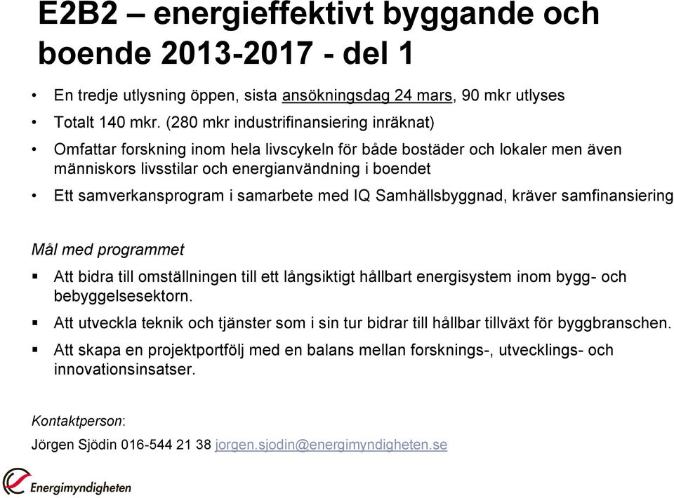 samarbete med IQ Samhällsbyggnad, kräver samfinansiering Mål med programmet Att bidra till omställningen till ett långsiktigt hållbart energisystem inom bygg- och bebyggelsesektorn.