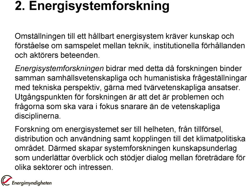 Utgångspunkten för forskningen är att det är problemen och frågorna som ska vara i fokus snarare än de vetenskapliga disciplinerna.