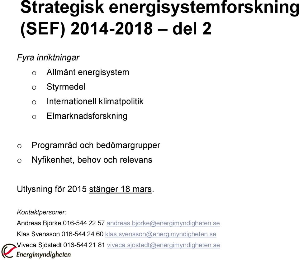 Utlysning för 2015 stänger 18 mars. Kontaktpersoner: Andreas Björke 016-544 22 57 andreas.bjorke@energimyndigheten.