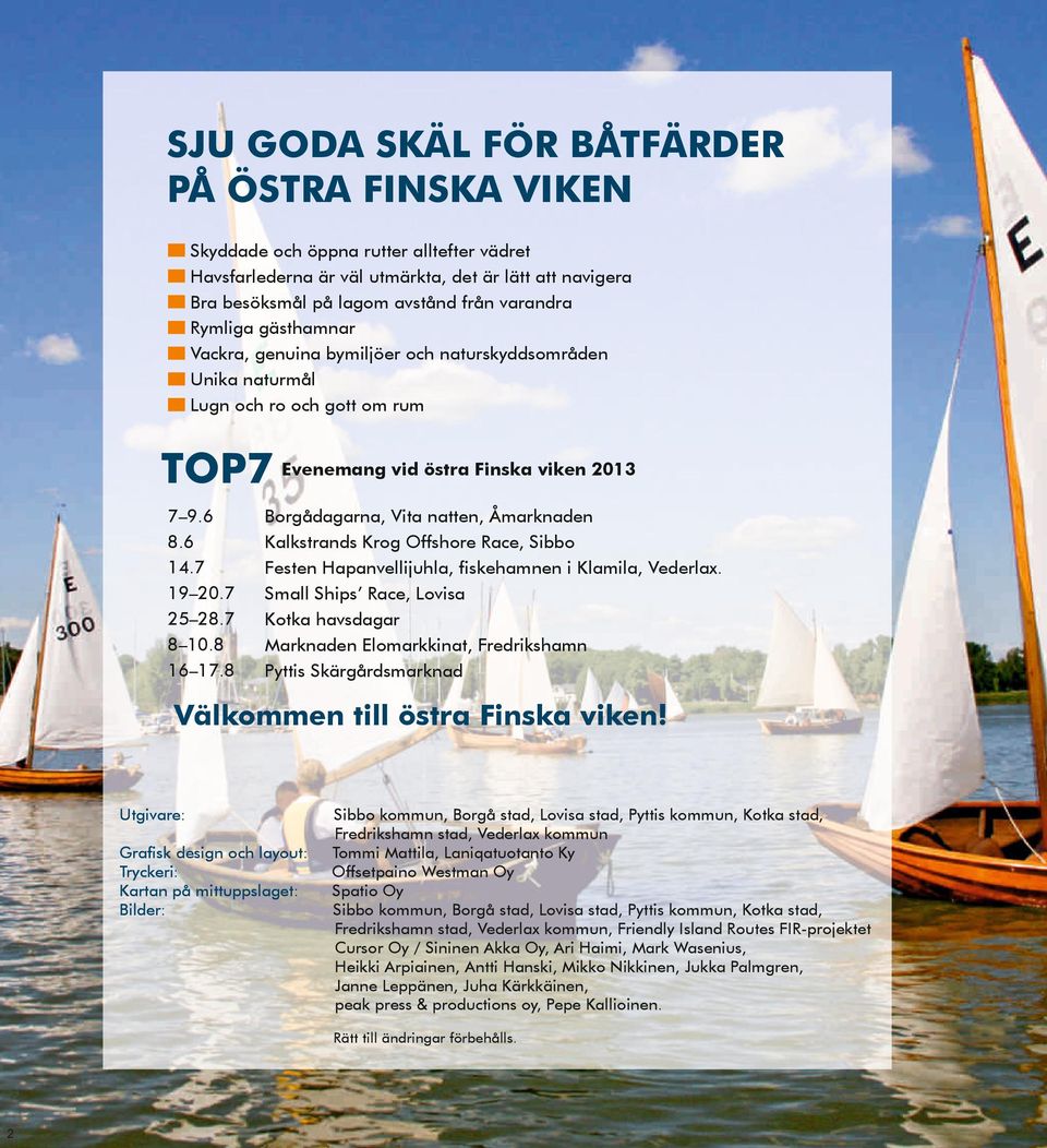 8 Borgådagarna, Vita natten, Åmarknaden Kalkstrands Krog Offshore Race, Sibbo Festen Hapanvellijuhla, fiskehamnen i Klamila, Vederlax.