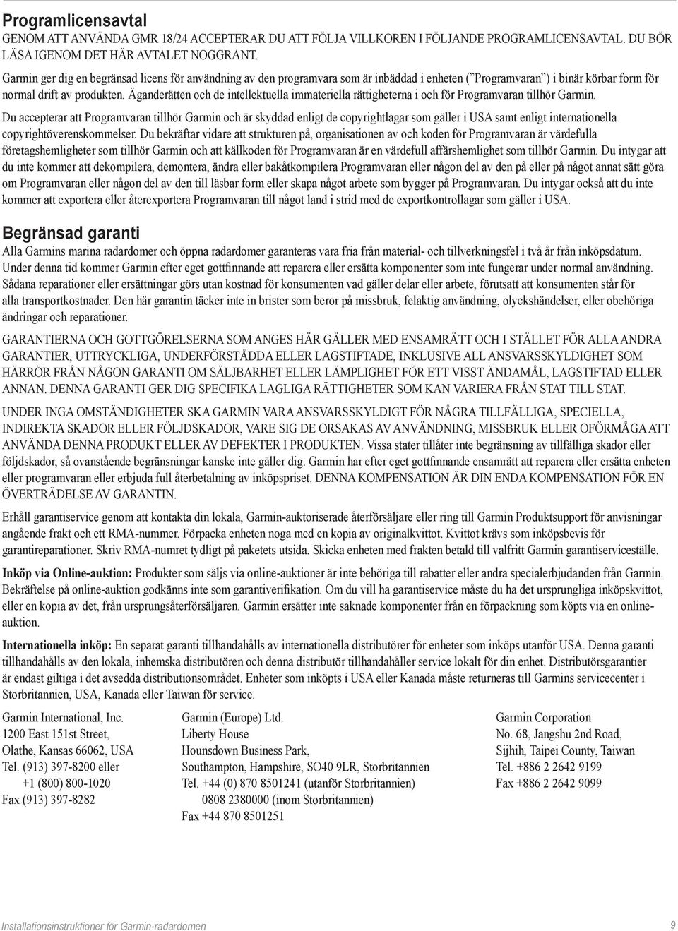 Äganderätten och de intellektuella immateriella rättigheterna i och för Programvaran tillhör Garmin.