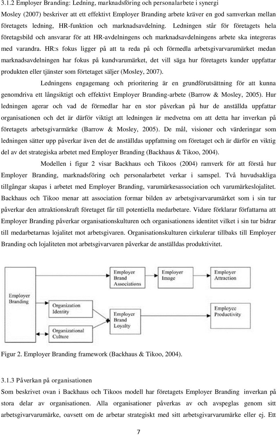 HR:s fokus ligger på att ta reda på och förmedla arbetsgivarvarumärket medan marknadsavdelningen har fokus på kundvarumärket, det vill säga hur företagets kunder uppfattar produkten eller tjänster