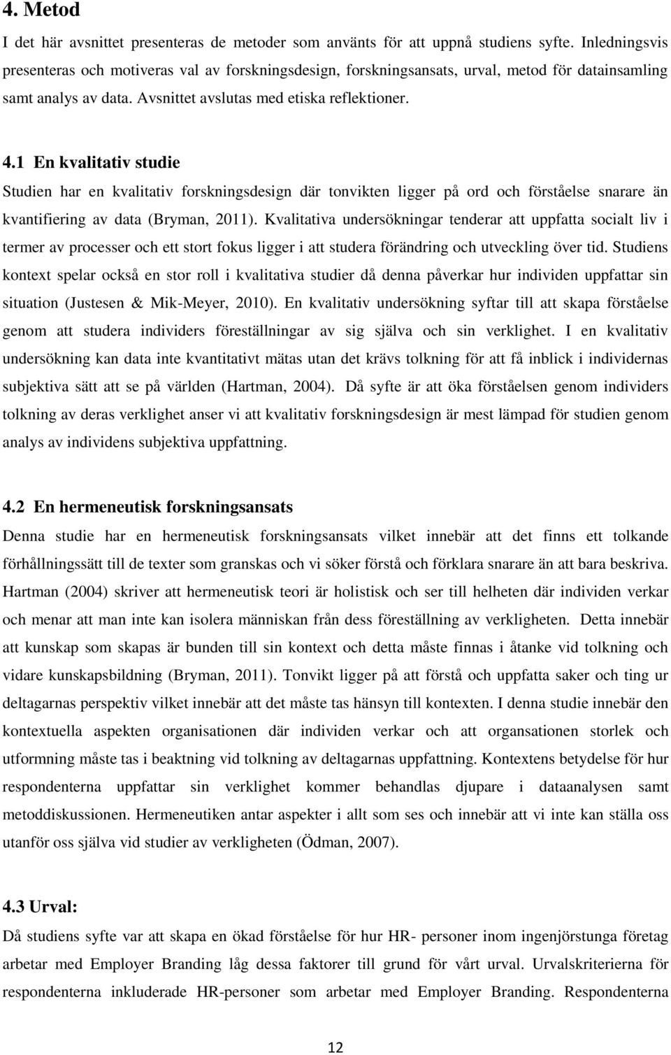 1 En kvalitativ studie Studien har en kvalitativ forskningsdesign där tonvikten ligger på ord och förståelse snarare än kvantifiering av data (Bryman, 2011).