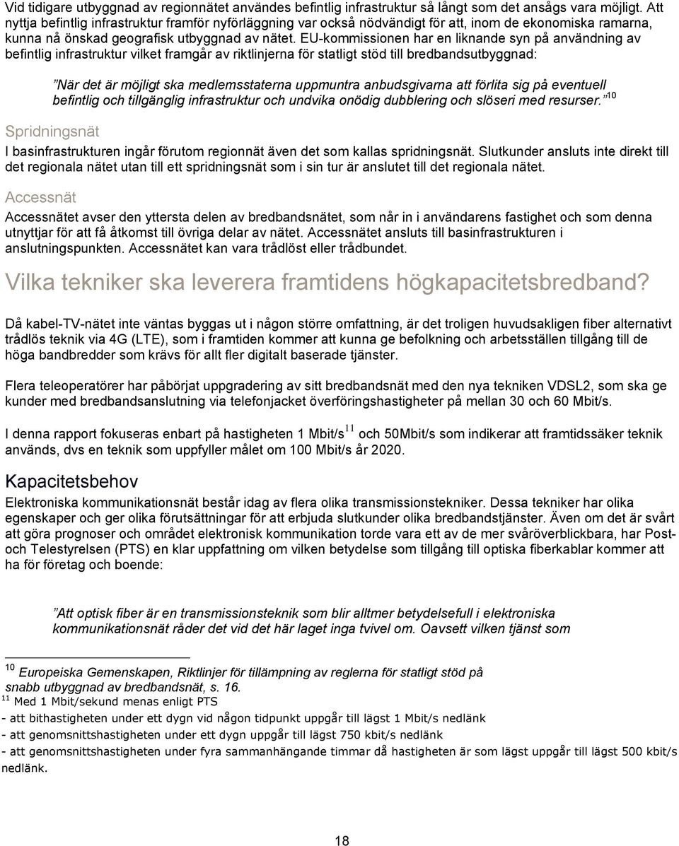 EU-kommissionen har en liknande syn på användning av befintlig infrastruktur vilket framgår av riktlinjerna för statligt stöd till bredbandsutbyggnad: När det är möjligt ska medlemsstaterna uppmuntra