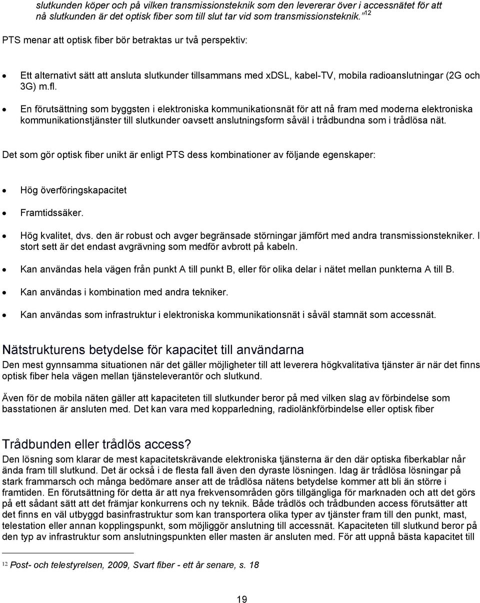 En förutsättning som byggsten i elektroniska kommunikationsnät för att nå fram med moderna elektroniska kommunikationstjänster till slutkunder oavsett anslutningsform såväl i trådbundna som i