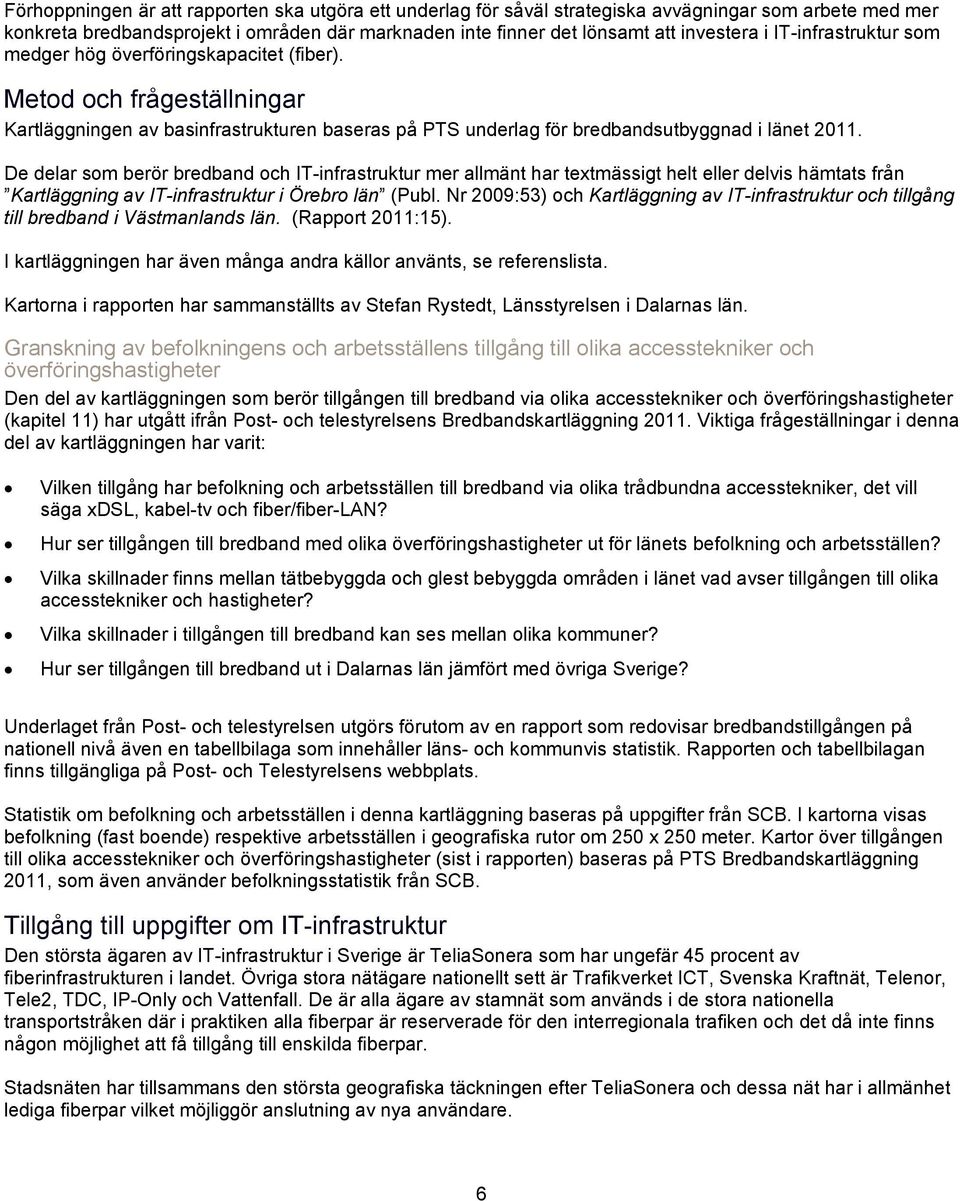 De delar som berör bredband och IT-infrastruktur mer allmänt har textmässigt helt eller delvis hämtats från Kartläggning av IT-infrastruktur i Örebro län (Publ.