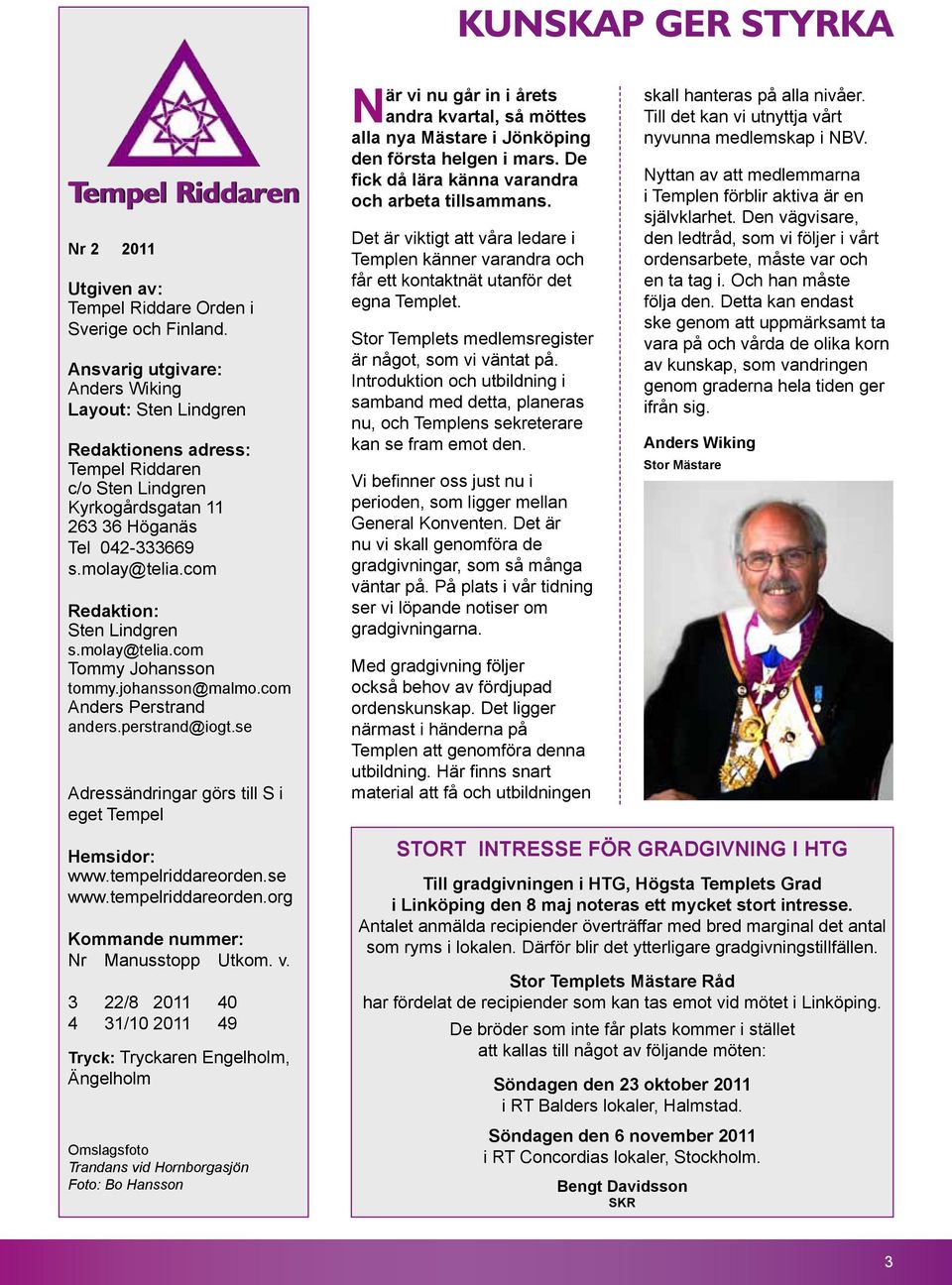 com Redaktion: Sten Lindgren s.molay@telia.com Tommy Johansson tommy.johansson@malmo.com Anders Perstrand anders.perstrand@iogt.se Adressändringar görs till S i eget Tempel Hemsidor: www.