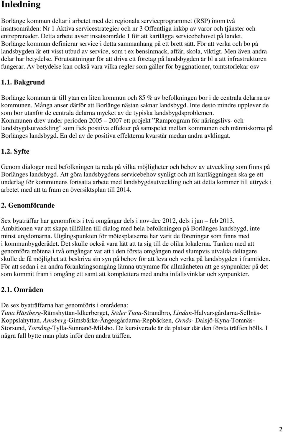 För att verka och bo på landsbygden är ett visst utbud av service, som t ex bensinmack, affär, skola, viktigt. Men även andra delar har betydelse.