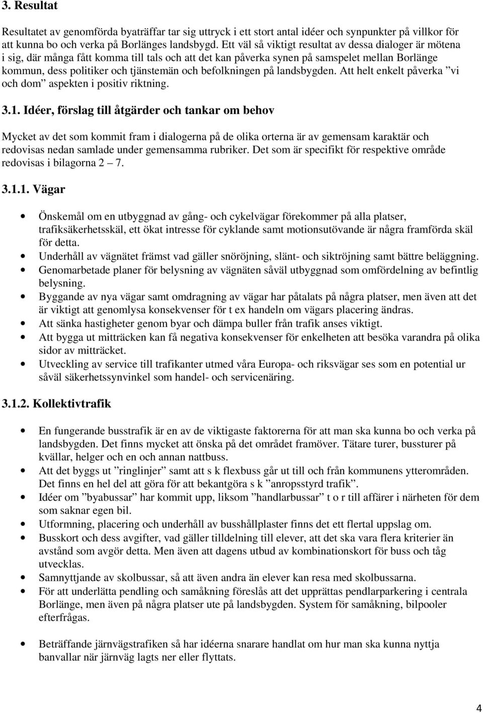 befolkningen på landsbygden. Att helt enkelt påverka vi och dom aspekten i positiv riktning. 3.1.