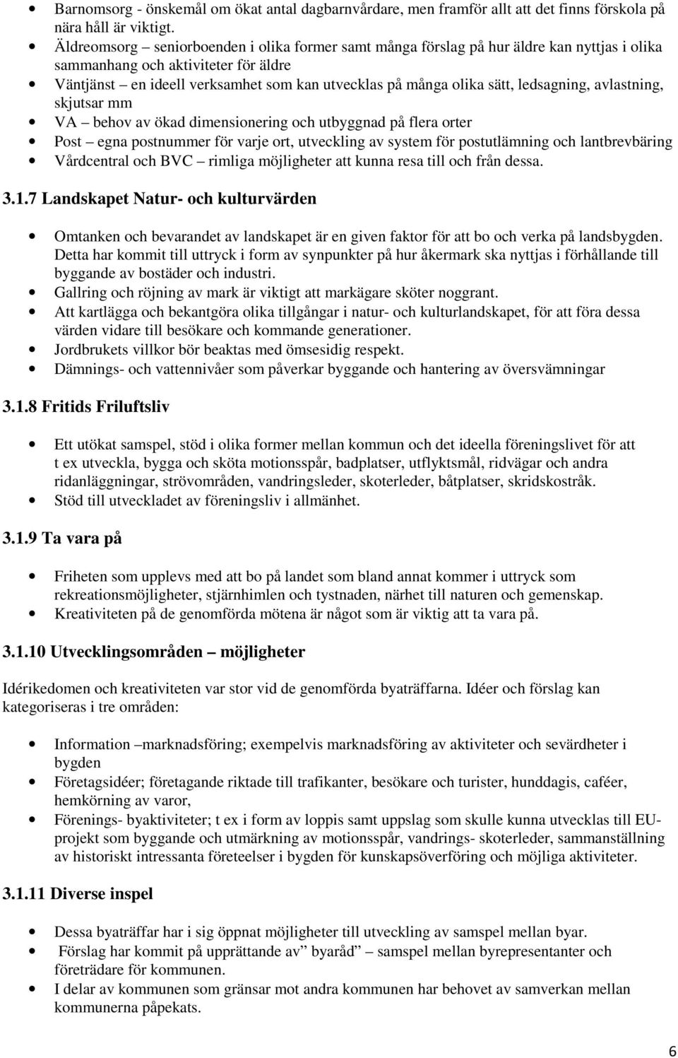 ledsagning, avlastning, skjutsar mm VA behov av ökad dimensionering och utbyggnad på flera orter Post egna postnummer för varje ort, utveckling av system för postutlämning och lantbrevbäring