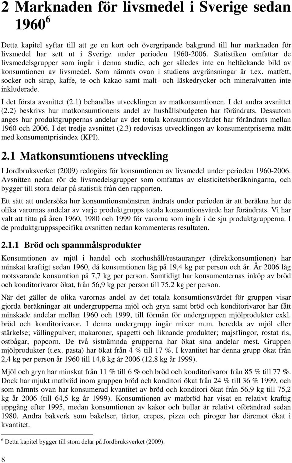 matfett, socker och sirap, kaffe, te och kakao samt malt- och läskedrycker och mineralvatten inte inkluderade. I det första avsnittet (2.1) behandlas utvecklingen av matkonsumtionen.