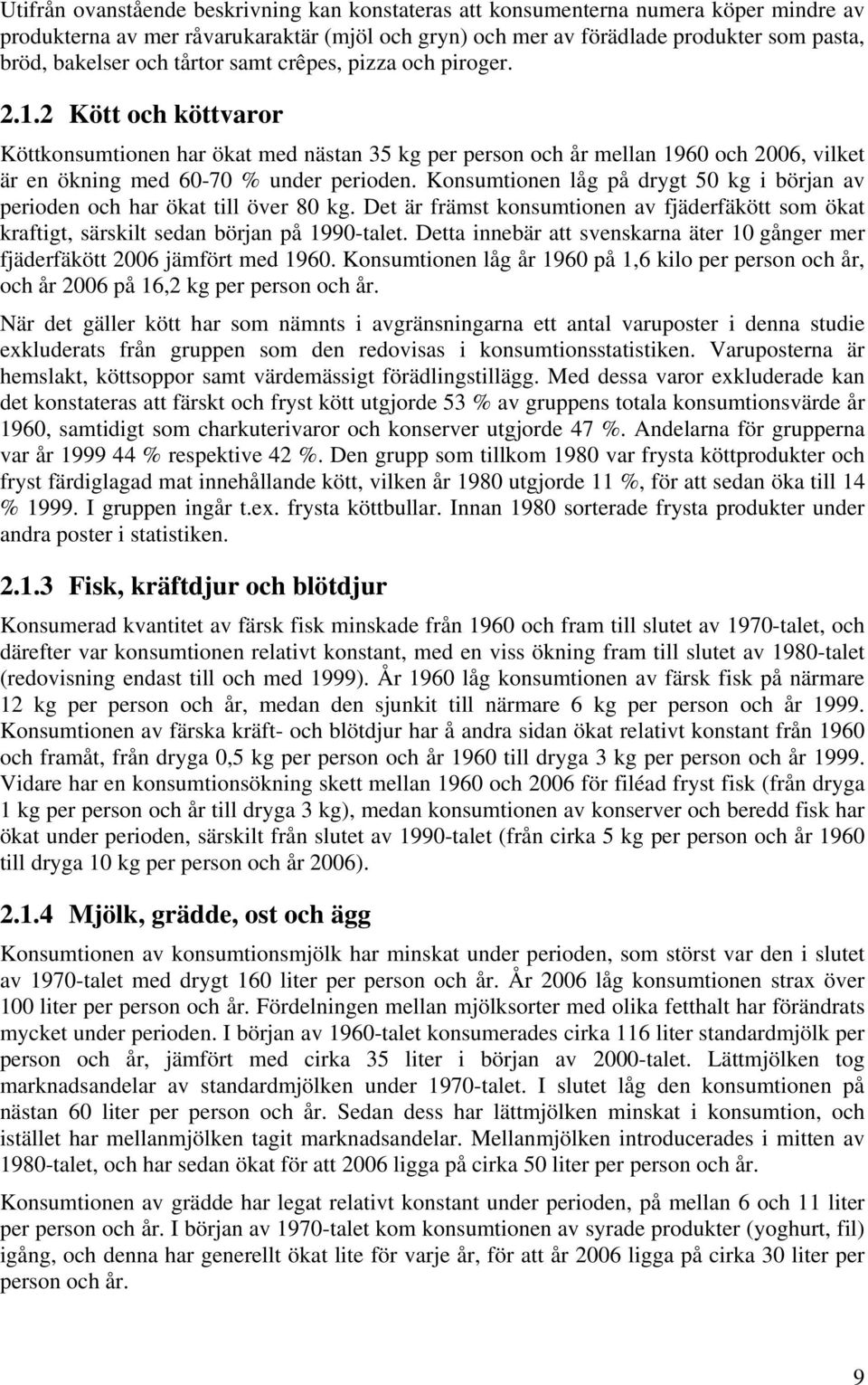 Konsumtionen låg på drygt 50 kg i början av perioden och har ökat till över 80 kg. Det är främst konsumtionen av fjäderfäkött som ökat kraftigt, särskilt sedan början på 1990-talet.