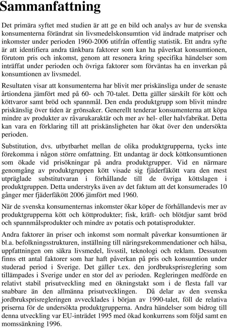 Ett andra syfte är att identifiera andra tänkbara faktorer som kan ha påverkat konsumtionen, förutom pris och inkomst, genom att resonera kring specifika händelser som inträffat under perioden och