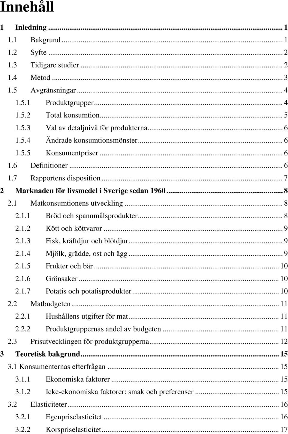 1 Matkonsumtionens utveckling... 8 2.1.1 Bröd och spannmålsprodukter... 8 2.1.2 Kött och köttvaror... 9 2.1.3 Fisk, kräftdjur och blötdjur... 9 2.1.4 Mjölk, grädde, ost och ägg... 9 2.1.5 Frukter och bär.