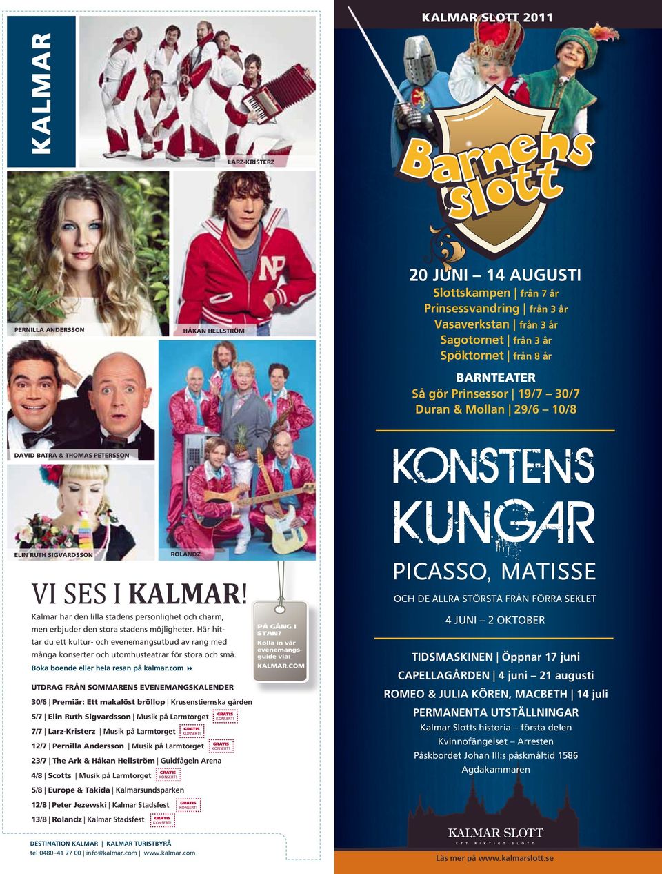 . TAR DU ETT KULTUR OCH EVENEMANGSUTBUD AV RANG MED MÍNGA KONSERTER OCH UTOMHUSTEATRAR FÚR STORA OCH SMÍ +OLLA IN VÍR EVENEMANGS GUIDE VIA "OKA BOENDE ELLER HELA RESAN PÍ KALMAR COM +!,-!2 #/- 54$2!