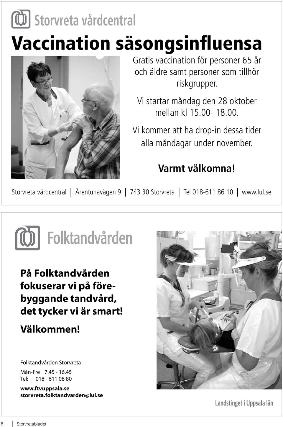 Varmt välkomna! Storvreta vårdcentral Ärentunavägen 9 743 30 Storvreta Tel 018-611 86 10 www.lul.