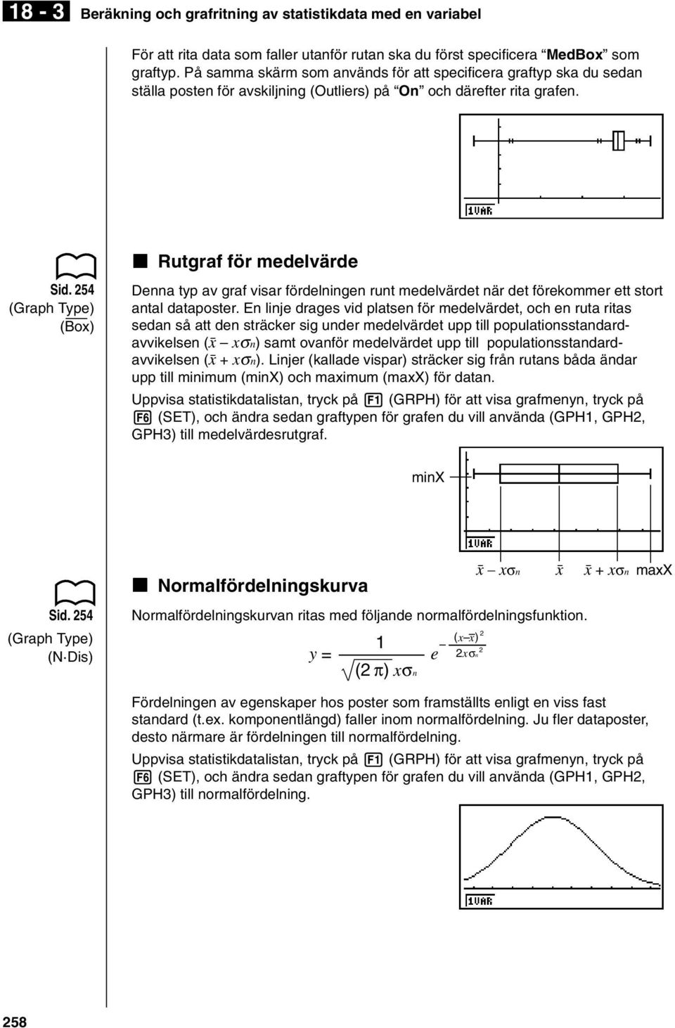 54 (Graph Type) (Box) Denna typ av graf visar fördelningen runt medelvärdet när det förekommer ett stort antal dataposter.